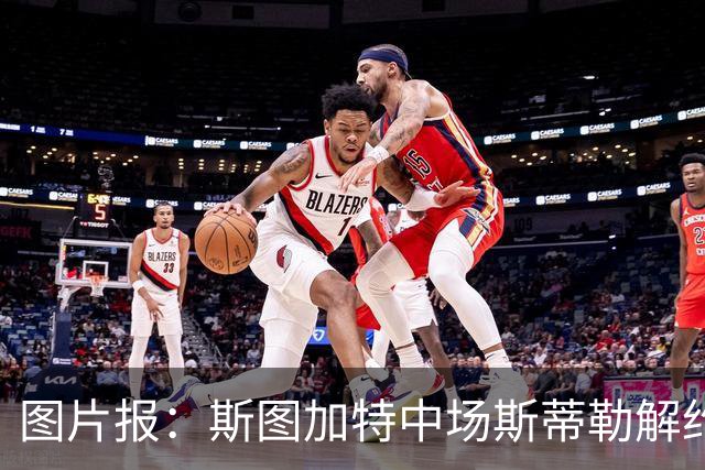 图片报：斯图加特中场斯蒂勒解约金3650万欧，球队已在寻找替代者